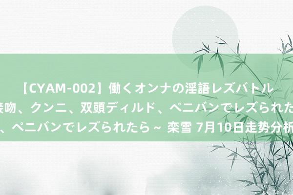 【CYAM-002】働くオンナの淫語レズバトル 2 ～もしも職場で濃厚接吻、クンニ、双頭ディルド、ペニバンでレズられたら～ 栾雪 7月10日走势分析