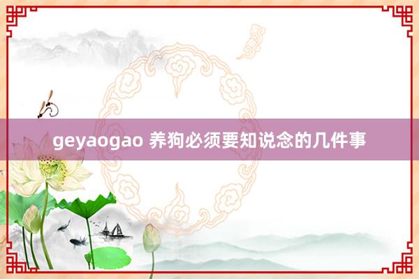 geyaogao 养狗必须要知说念的几件事