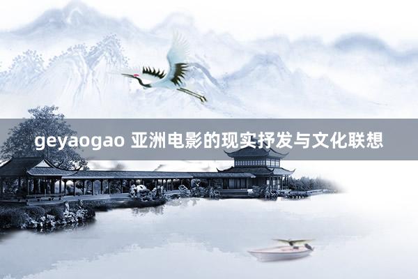 geyaogao 亚洲电影的现实抒发与文化联想